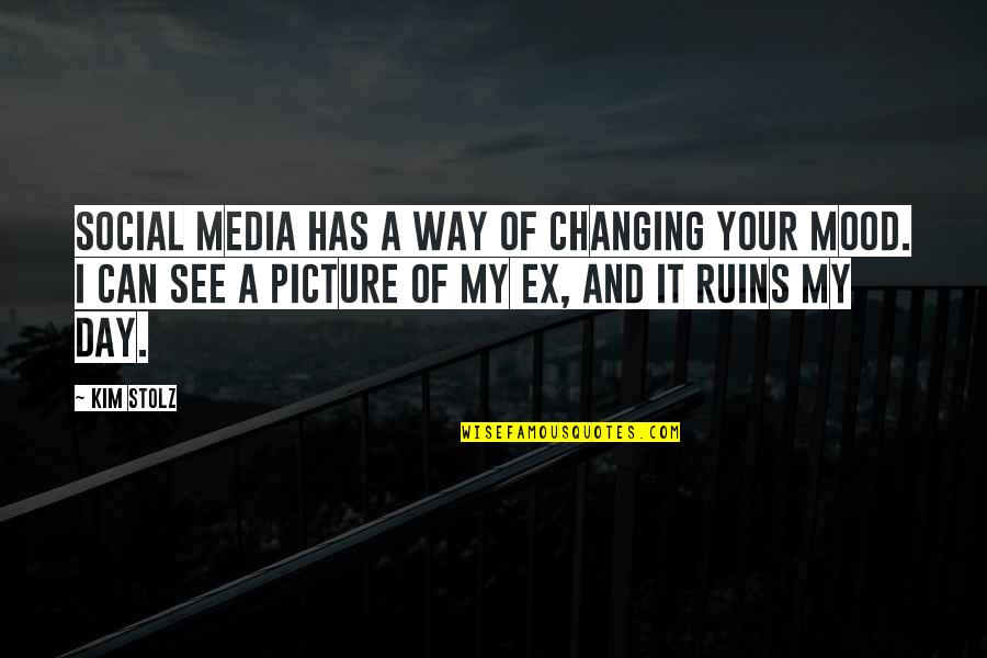 Ruins Quotes By Kim Stolz: Social media has a way of changing your