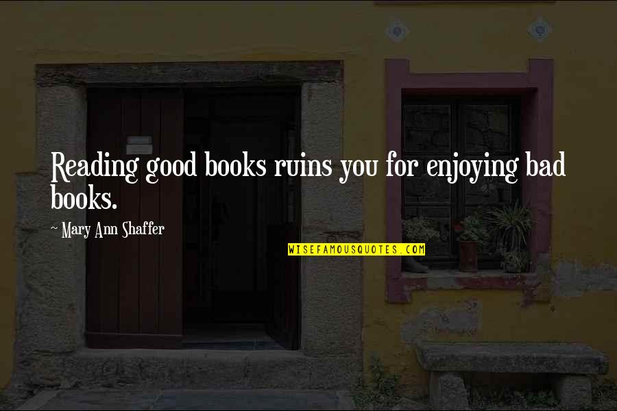 Ruins Quotes By Mary Ann Shaffer: Reading good books ruins you for enjoying bad