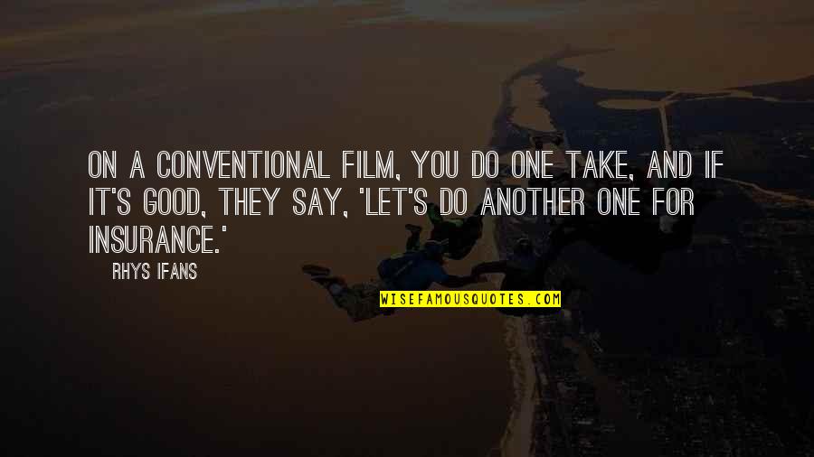 Ruislip Appliances Quotes By Rhys Ifans: On a conventional film, you do one take, Ruislip Appliances Quotes By Rhys Ifans: On a conventional film, you do one take,
