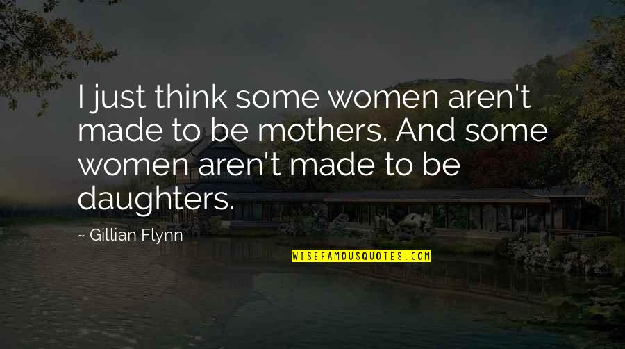 Ruislip Baptist Quotes By Gillian Flynn: I just think some women aren't made to Ruislip Baptist Quotes By Gillian Flynn: I just think some women aren't made to