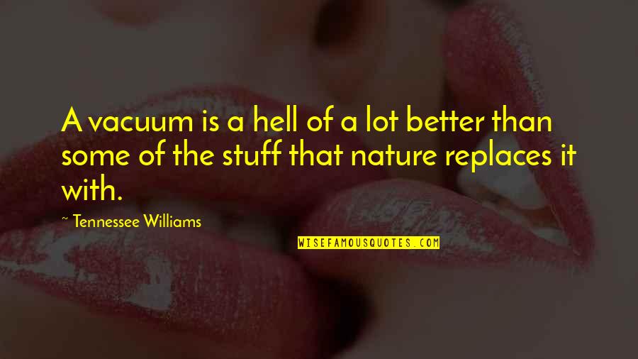 Ruislip Lido Quotes By Tennessee Williams: A vacuum is a hell of a lot Ruislip Lido Quotes By Tennessee Williams: A vacuum is a hell of a lot
