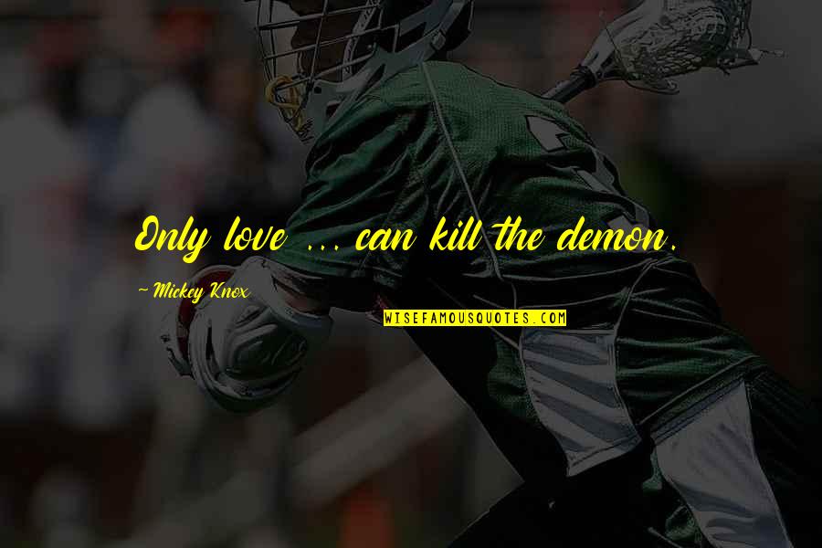 Ruitenreiniger Quotes By Mickey Knox: Only love ... can kill the demon.