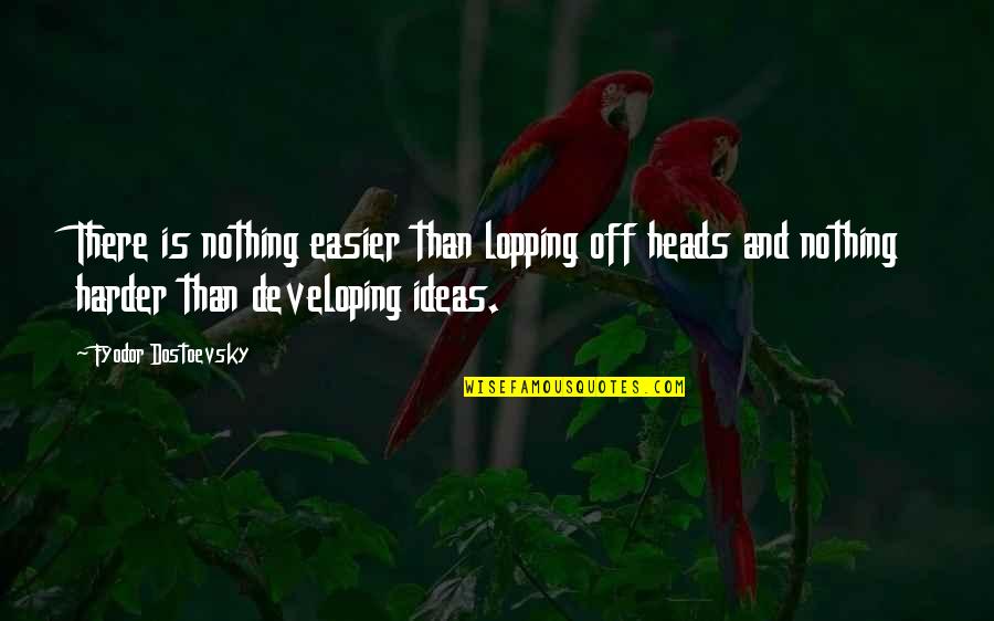 Ruith Quotes By Fyodor Dostoevsky: There is nothing easier than lopping off heads