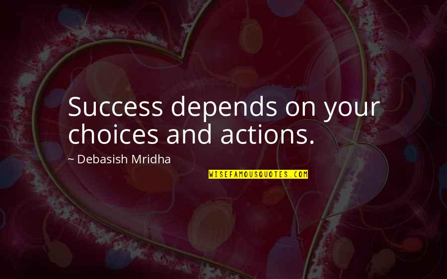 Ruitha Quotes By Debasish Mridha: Success depends on your choices and actions.
