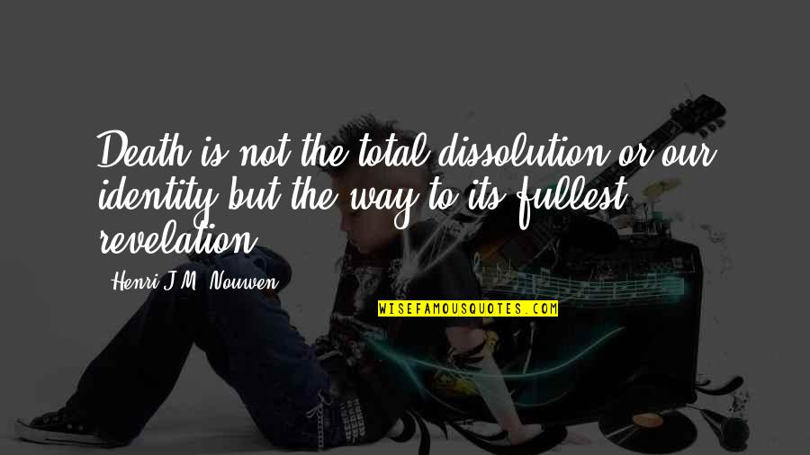 Ruitha Quotes By Henri J.M. Nouwen: Death is not the total dissolution or our