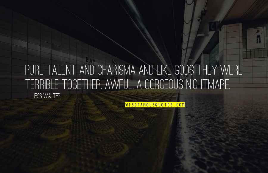 Ruitha Quotes By Jess Walter: Pure talent and charisma and like gods they