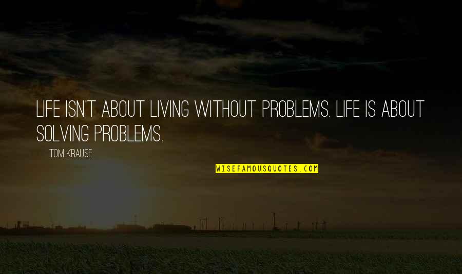 Ruitza056awzz Quotes By Tom Krause: Life isn't about living without problems. Life is