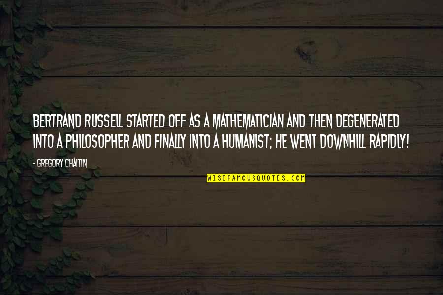 Ruitzu Quotes By Gregory Chaitin: Bertrand Russell started off as a mathematician and Ruitzu Quotes By Gregory Chaitin: Bertrand Russell started off as a mathematician and