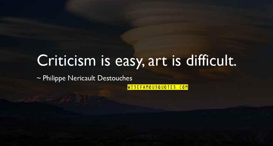 Ruiyan Liu Quotes By Philippe Nericault Destouches: Criticism is easy, art is difficult.