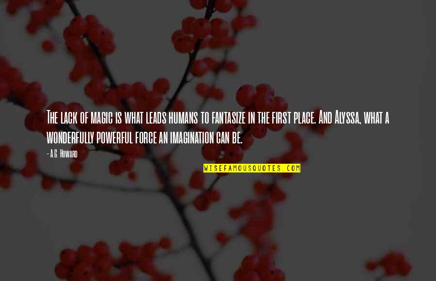 Ruiyan Luo Quotes By A.G. Howard: The lack of magic is what leads humans Ruiyan Luo Quotes By A.G. Howard: The lack of magic is what leads humans