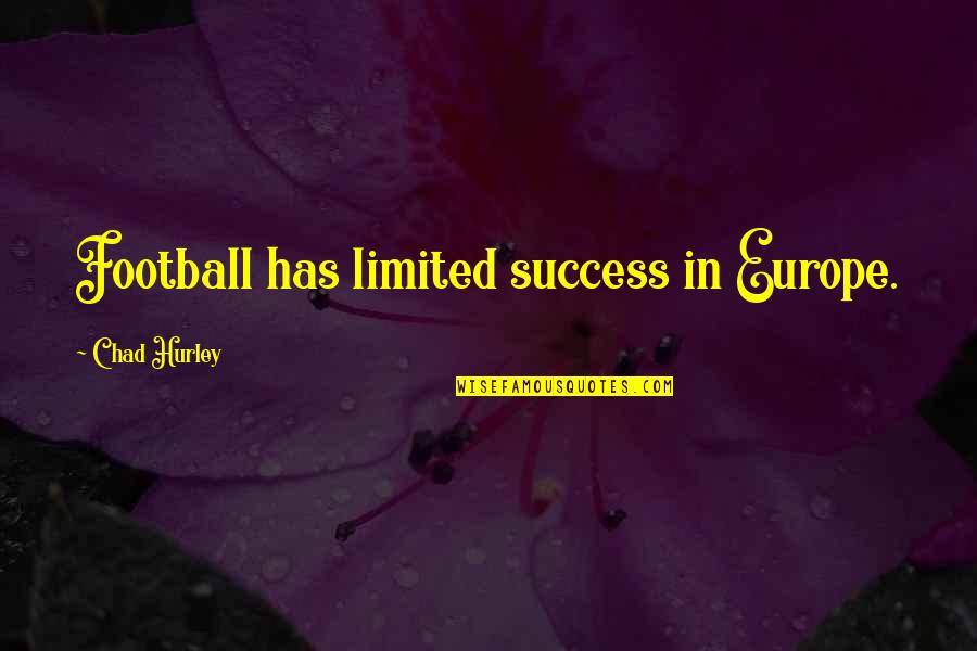 Ruiyan Luo Quotes By Chad Hurley: Football has limited success in Europe. Ruiyan Luo Quotes By Chad Hurley: Football has limited success in Europe.