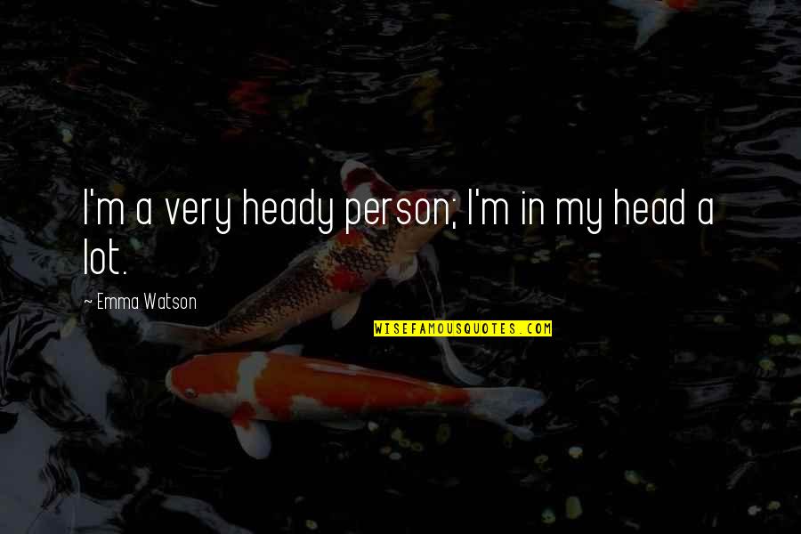 Ruiyan Luo Quotes By Emma Watson: I'm a very heady person; I'm in my Ruiyan Luo Quotes By Emma Watson: I'm a very heady person; I'm in my