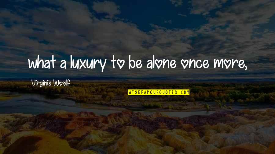 Rujna Jackson Quotes By Virginia Woolf: what a luxury to be alone once more,