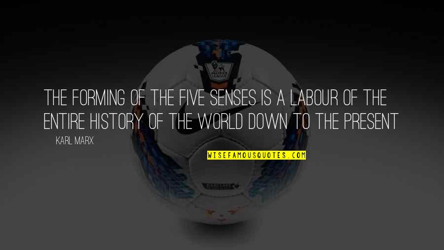 Rujna Zora Quotes By Karl Marx: The forming of the five senses is a Rujna Zora Quotes By Karl Marx: The forming of the five senses is a