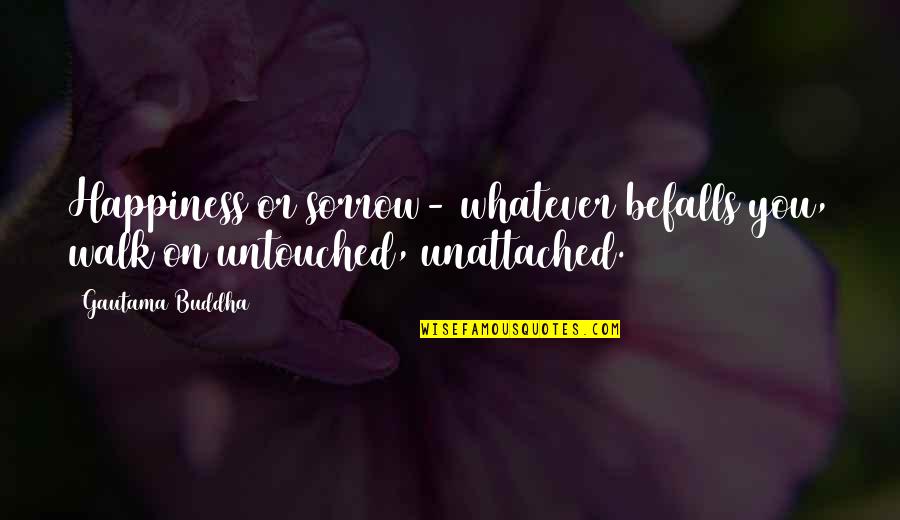 Rujula Polu Quotes By Gautama Buddha: Happiness or sorrow- whatever befalls you, walk on
