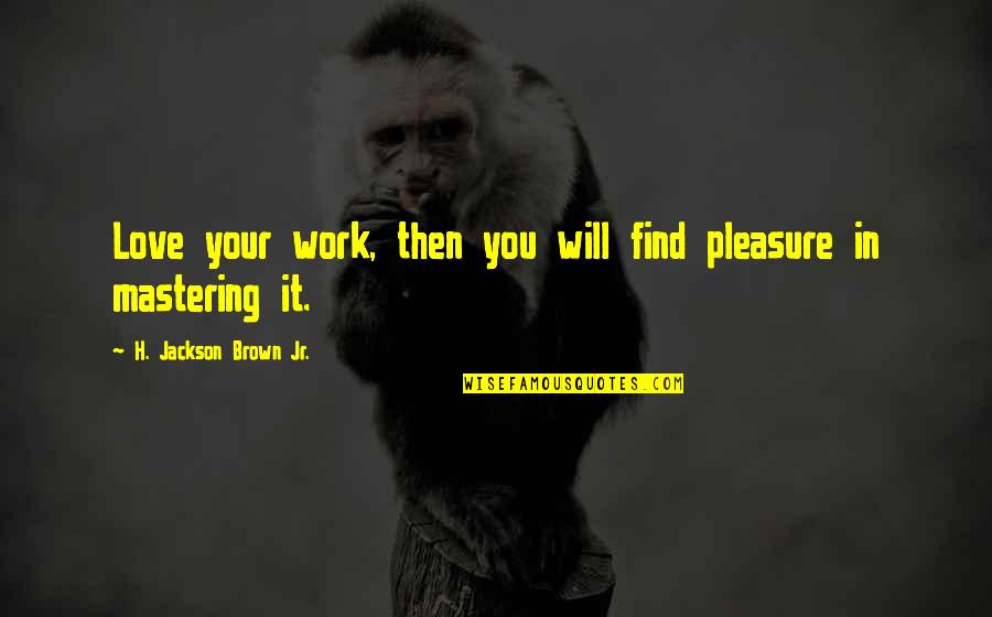 Rujula Polu Quotes By H. Jackson Brown Jr.: Love your work, then you will find pleasure Rujula Polu Quotes By H. Jackson Brown Jr.: Love your work, then you will find pleasure