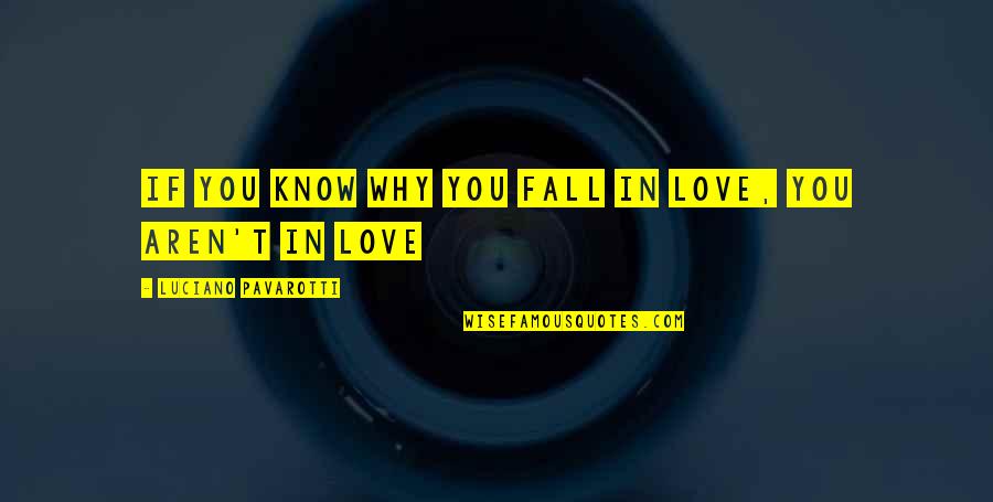 Rujulas Quotes By Luciano Pavarotti: If you know why you fall in love, Rujulas Quotes By Luciano Pavarotti: If you know why you fall in love,