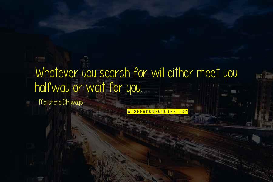Ruka Souen Quotes By Matshona Dhliwayo: Whatever you search for will either meet you
