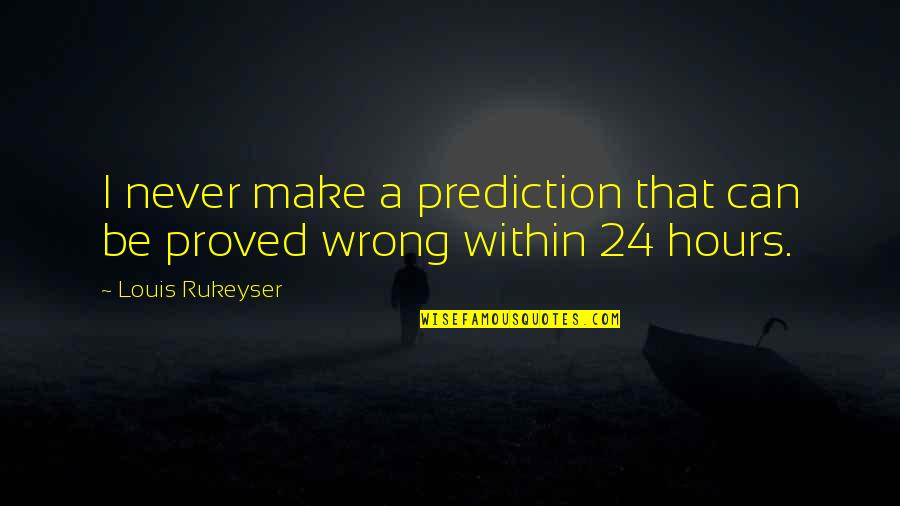 Rukeyser Louis Quotes By Louis Rukeyser: I never make a prediction that can be
