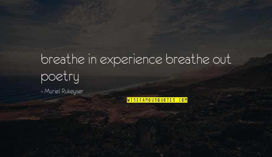 Rukeyser Quotes By Muriel Rukeyser: breathe in experience breathe out poetry