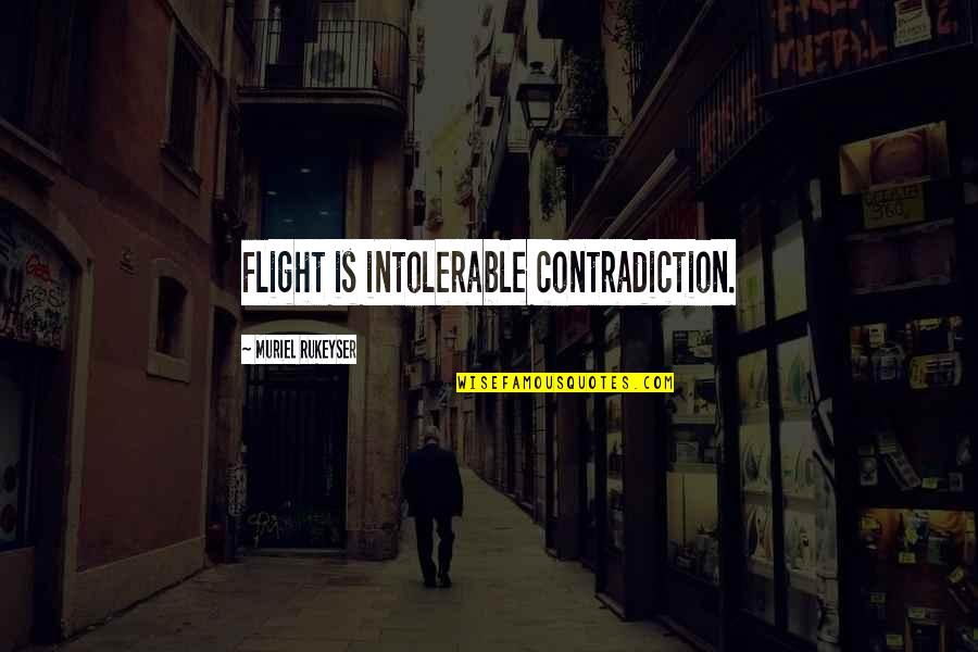 Rukeyser Quotes By Muriel Rukeyser: Flight is intolerable contradiction.