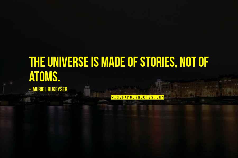 Rukeyser Quotes By Muriel Rukeyser: The universe is made of stories, not of