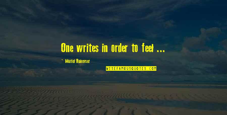 Rukeyser Quotes By Muriel Rukeyser: One writes in order to feel ...