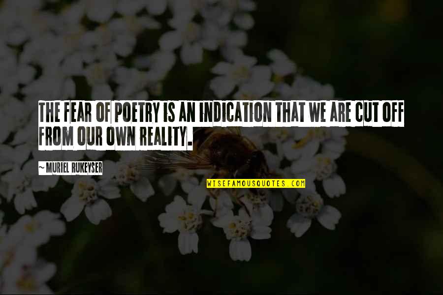 Rukeyser Quotes By Muriel Rukeyser: The fear of poetry is an indication that