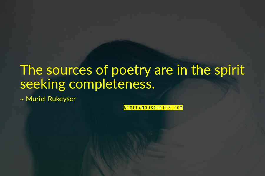 Rukeyser Quotes By Muriel Rukeyser: The sources of poetry are in the spirit