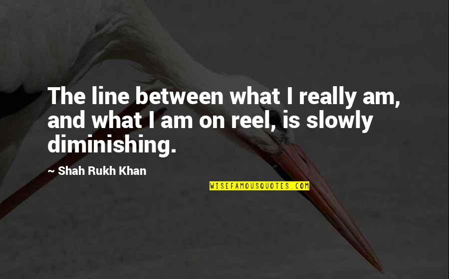 Rukh Quotes By Shah Rukh Khan: The line between what I really am, and