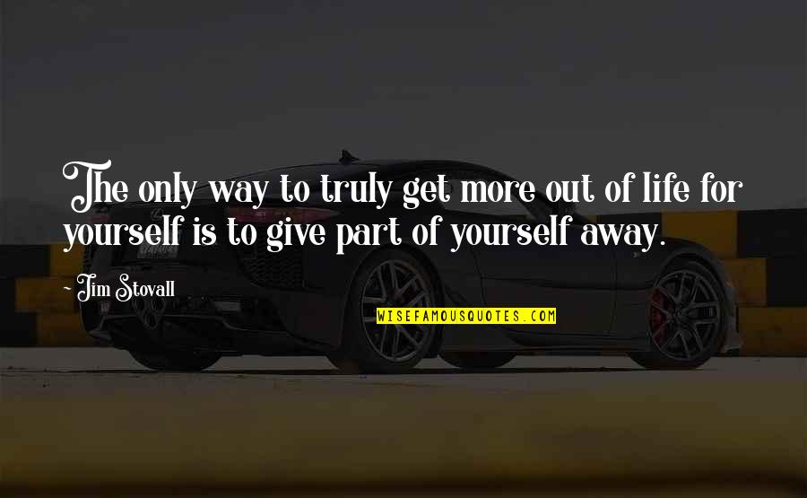Rukhsati Quotes By Jim Stovall: The only way to truly get more out