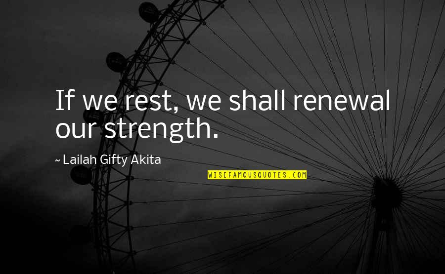 Rukhsati Quotes By Lailah Gifty Akita: If we rest, we shall renewal our strength.