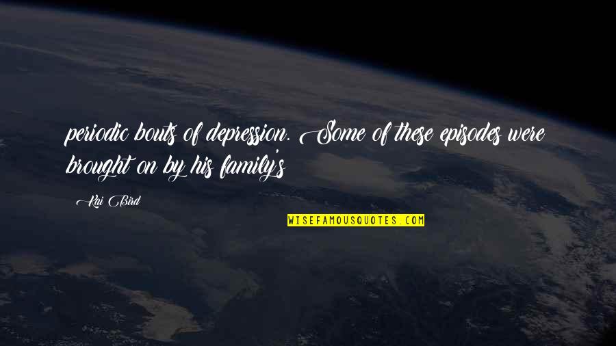 Rukiya Anpo Quotes By Kai Bird: periodic bouts of depression. Some of these episodes