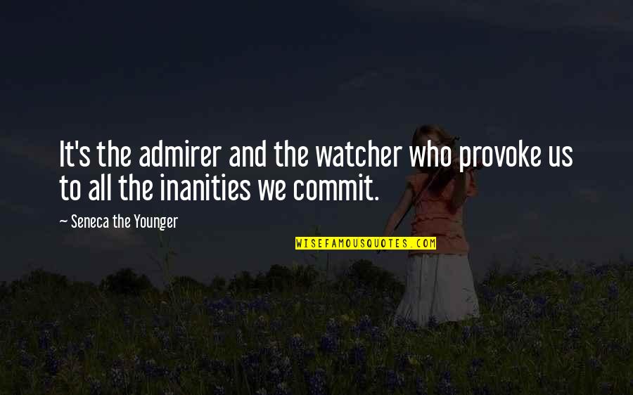 Rukuk Bacaan Quotes By Seneca The Younger: It's the admirer and the watcher who provoke