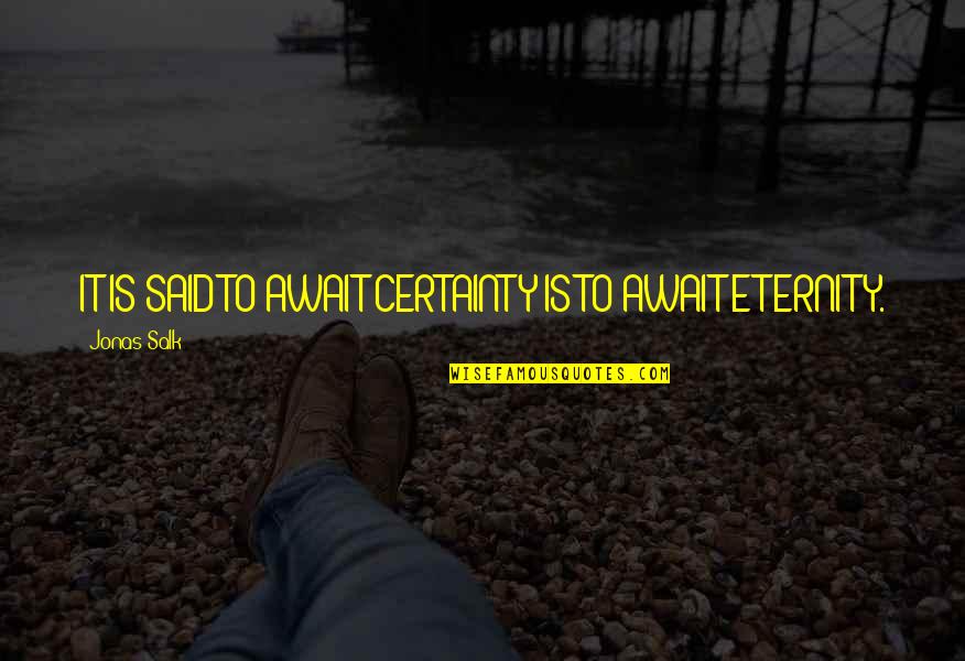 Rulata Quotes By Jonas Salk: IT IS SAID TO AWAIT CERTAINTY IS TO