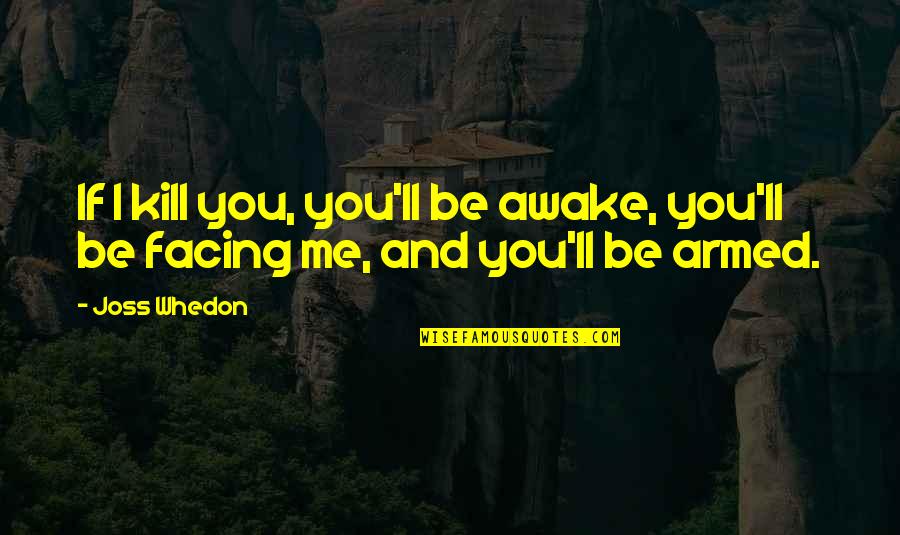 Rul'd Quotes By Joss Whedon: If I kill you, you'll be awake, you'll