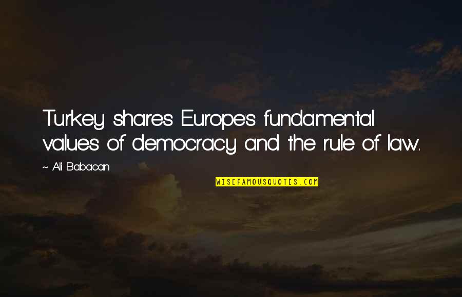 Rule And Law Quotes By Ali Babacan: Turkey shares Europe's fundamental values of democracy and