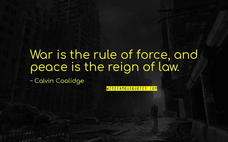 Rule And Law Quotes By Calvin Coolidge: War is the rule of force, and peace