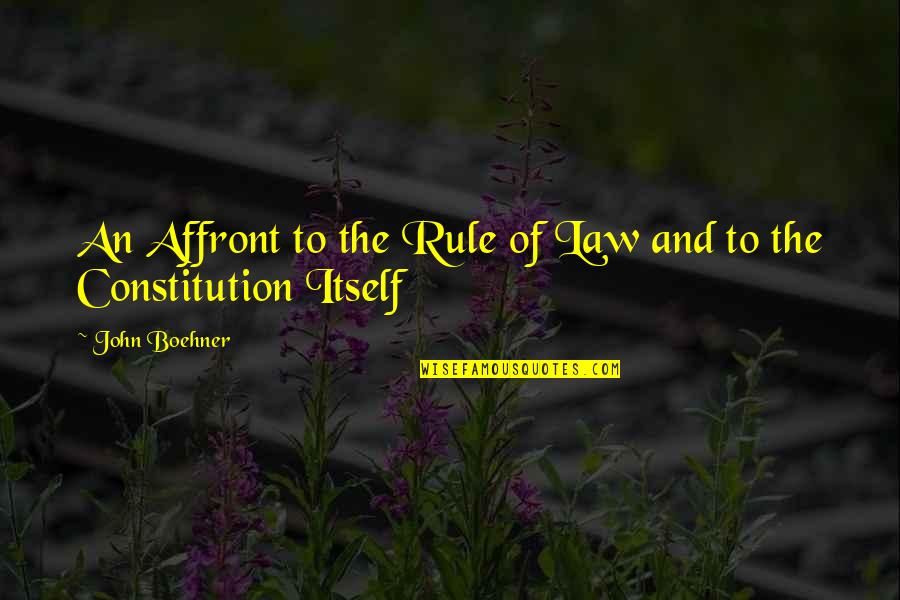 Rule And Law Quotes By John Boehner: An Affront to the Rule of Law and