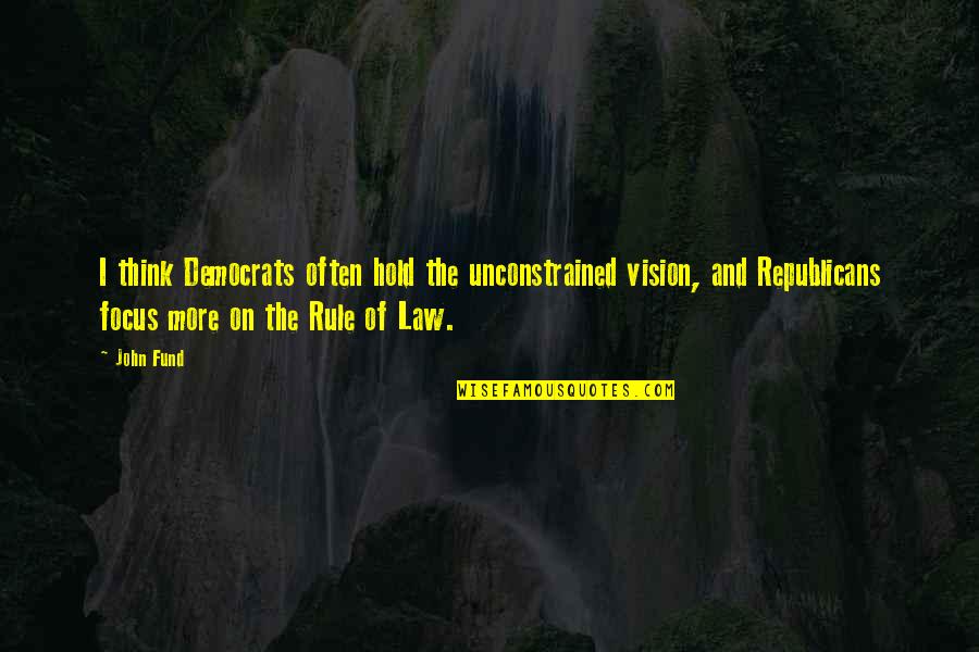 Rule And Law Quotes By John Fund: I think Democrats often hold the unconstrained vision,