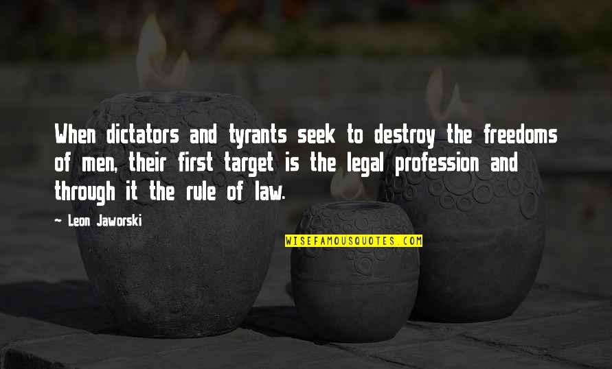 Rule And Law Quotes By Leon Jaworski: When dictators and tyrants seek to destroy the