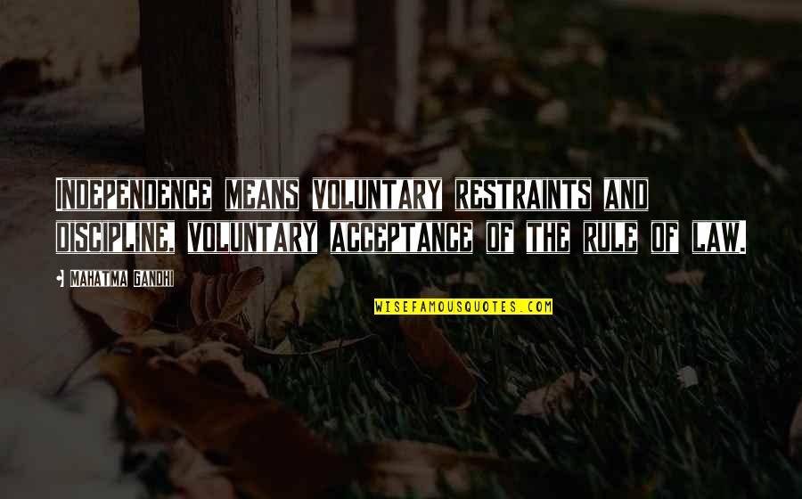 Rule And Law Quotes By Mahatma Gandhi: Independence means voluntary restraints and discipline, voluntary acceptance