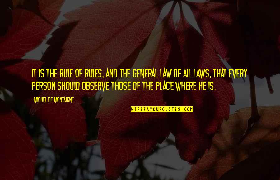 Rule And Law Quotes By Michel De Montaigne: It is the rule of rules, and the
