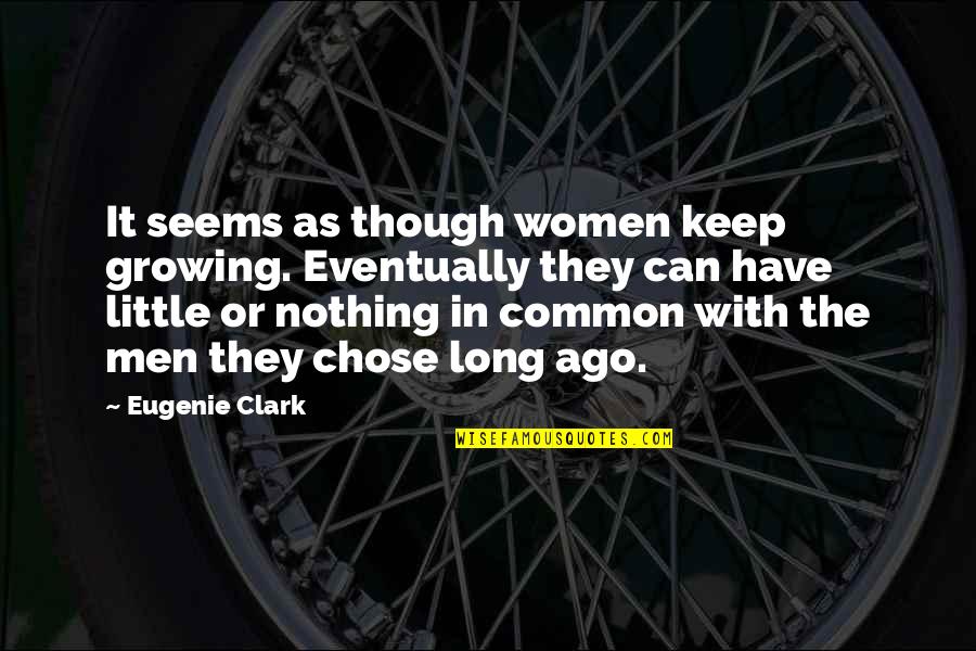 Rule And Reign Quotes By Eugenie Clark: It seems as though women keep growing. Eventually