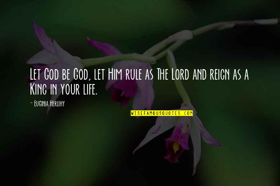 Rule And Reign Quotes By Euginia Herlihy: Let God be God, let Him rule as