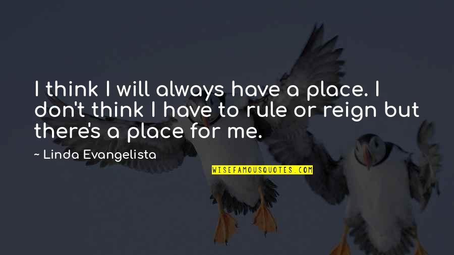 Rule And Reign Quotes By Linda Evangelista: I think I will always have a place.