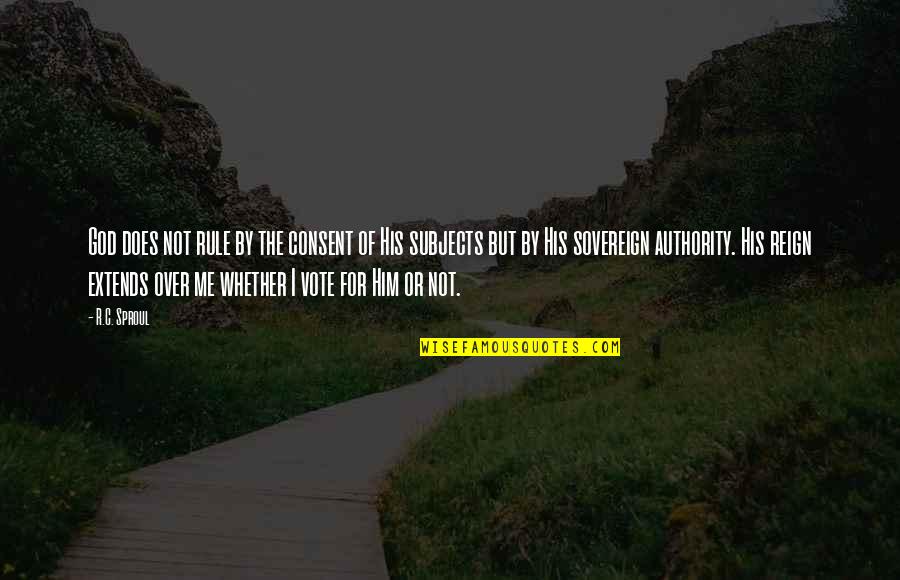 Rule And Reign Quotes By R.C. Sproul: God does not rule by the consent of