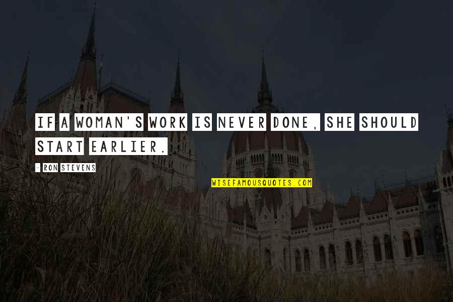 Rule And Reign Quotes By Ron Stevens: If a woman's work is never done, she