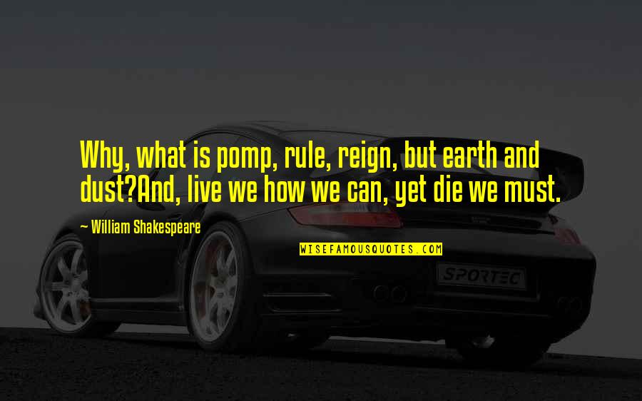 Rule And Reign Quotes By William Shakespeare: Why, what is pomp, rule, reign, but earth