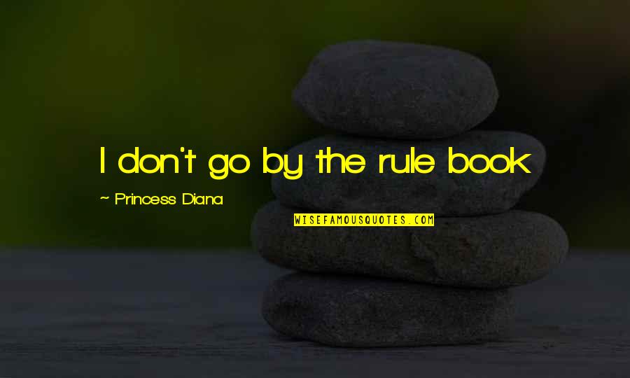 Rule Book Quotes By Princess Diana: I don't go by the rule book